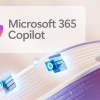 微软365 Copilot迎来大幅改版 界面更简洁、响应更迅速